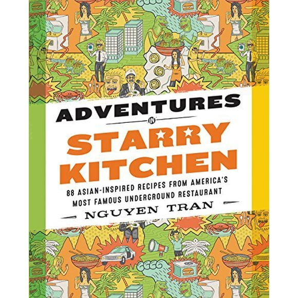 Adventures in Starry Kitchen: 88 Asian-Inspired Recipes From America's Most Famous Underground Restaurant