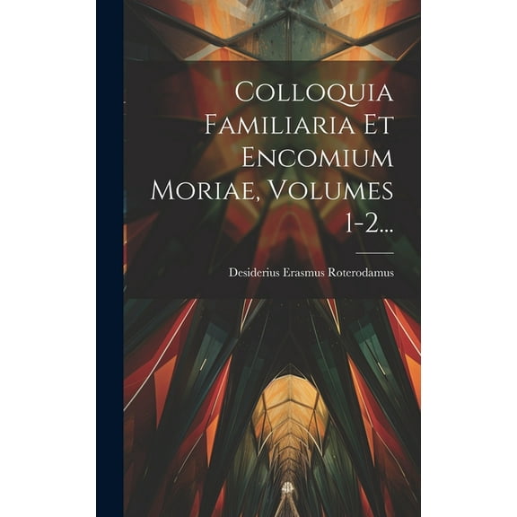 Colloquia Familiaria Et Encomium Moriae, Volumes 1-2... (Hardcover)