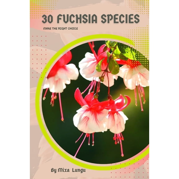 30 Fuchsia species : Make the right choice (Paperback)