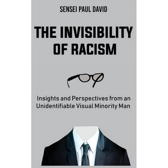 The Invisibility of Racism: Insights and Perspectives from an Unidentifiable Visual Minority Man, (Hardcover)