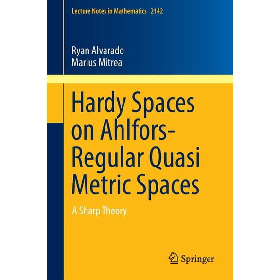 Lecture Notes in Mathematics Hardy Spaces on Ahlfors-Regular Quasi Metric Spaces: A Sharp Theory, Book 2142, (Paperback)