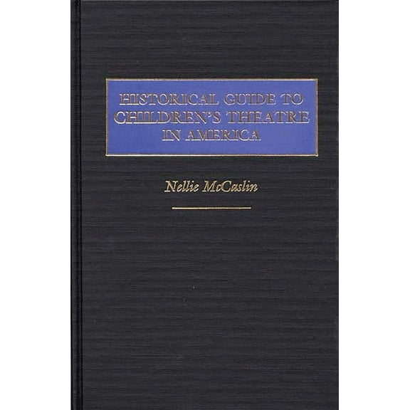 Historical Guide to Children's Theatre in America, (Hardcover)
