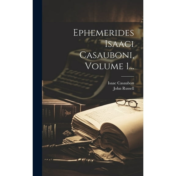 Ephemerides Isaaci Casauboni, Volume 1... (Hardcover)