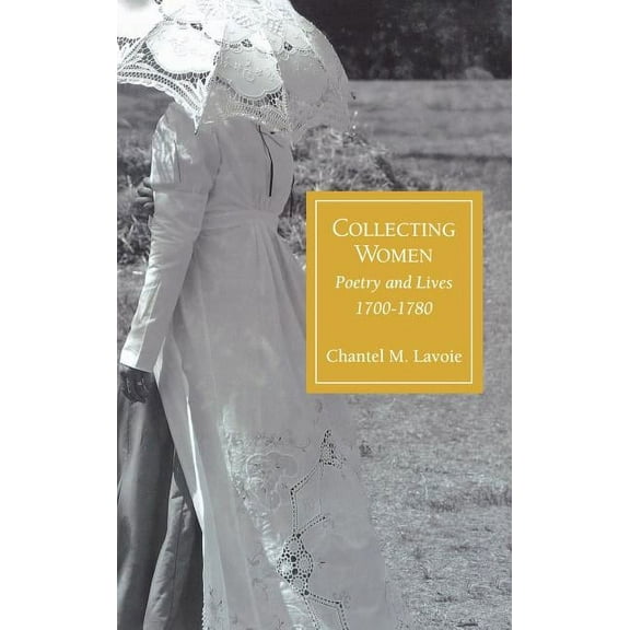 Collecting Women : Poetry and Lives, 1700-1780 (Hardcover)
