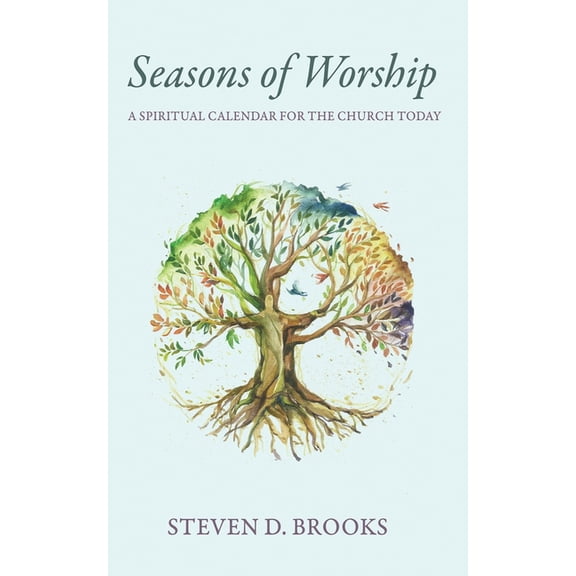 Seasons of Worship: A Spiritual Calendar for the Church Today, (Hardcover)