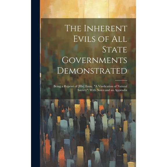 The Inherent Evils of All State Governments Demonstrated (Hardcover)