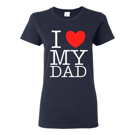 Ladies I Love My Dad Proud Daughter Of Best Dad T-Shirt Tee