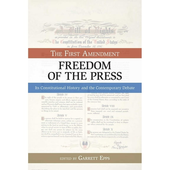Bill of Rights The First Amendment, Freedom of the Press: Its Constitutional History and the Contempory Debate, (Paperback)