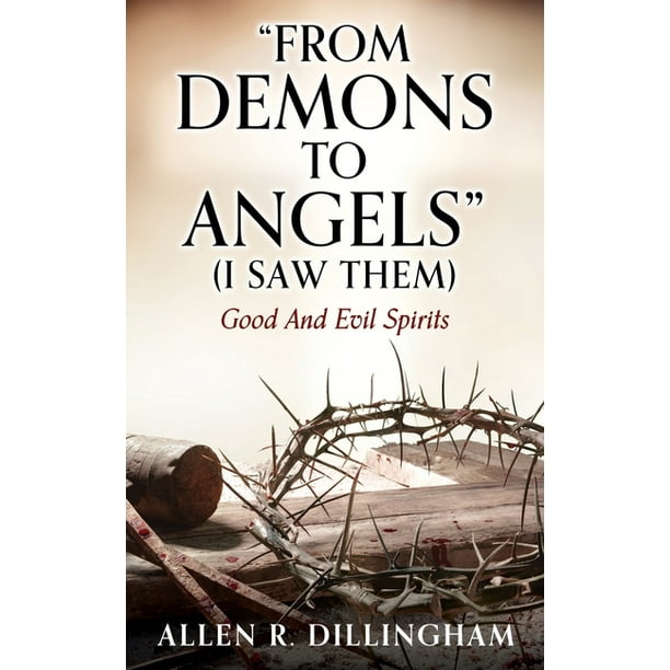 From Demons To Angels I Saw Them Good And Evil Spirits Paperback Walmart Com