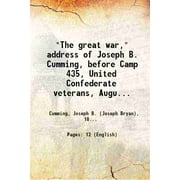 "The great war," address of Joseph B. Cumming, before Camp 435, United Confederate veterans, Augusta, Ga., Memorial day, 1902 1902 [Hardcover]