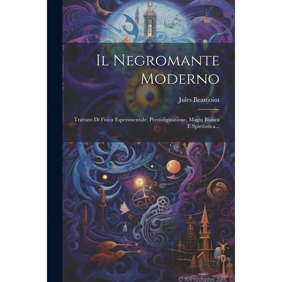 Il Negromante Moderno: Trattato Di Fisica Esperimentale, Prestidigitazione, Magia Bianca E Spiritistica..., (Paperback)