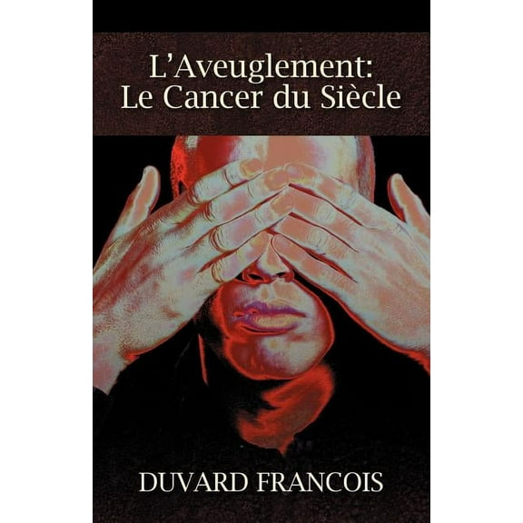 L'Aveuglement: Le Cancer Du Siecle: Un Aveugle Progessiste, (Paperback)