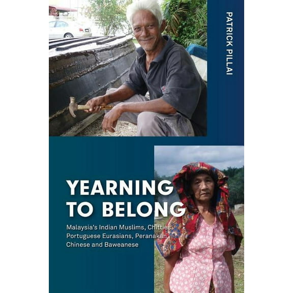 Yearning to Belong: Malaysia's Indian Muslims, Chitties, Portuguese Eurasians, Peranakan Chinese and Baweanese, (Paperback)