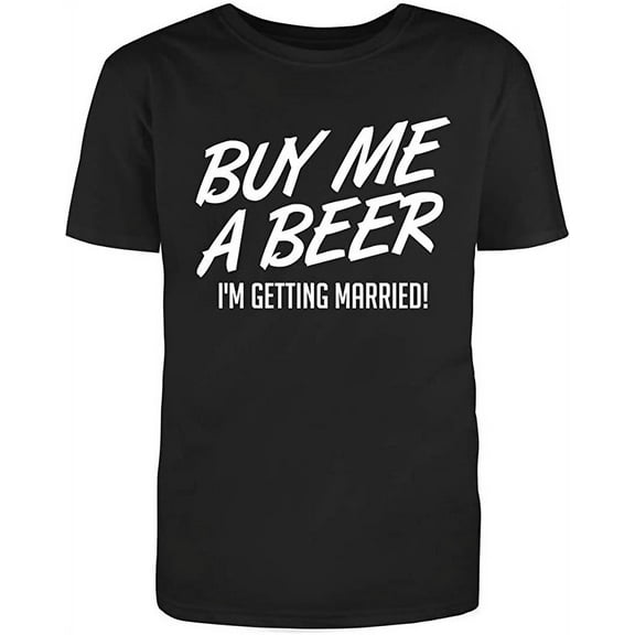 Buy Me A B*** I Am Getting Married Graphic Novelty Humor Funny T Shirt Black 2X-Large