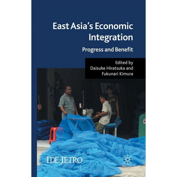IDE-JETRO East Asia's Economic Integration: Progress and Benefit, (Paperback)