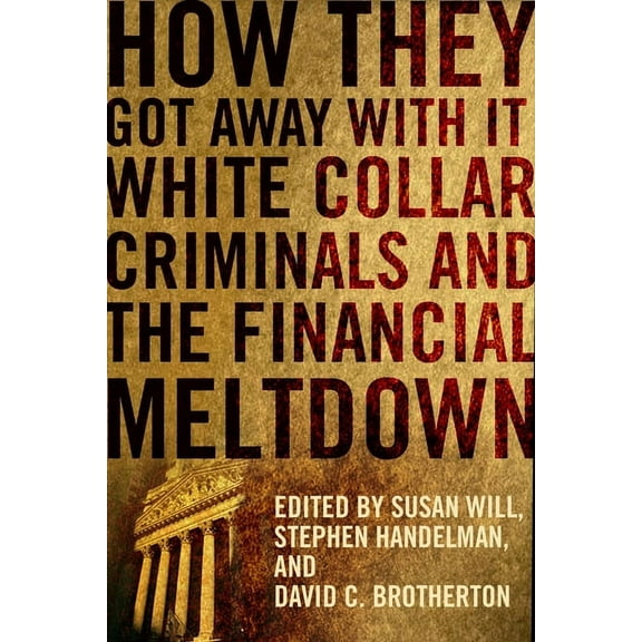 How They Got Away with It: White Collar Criminals and the Financial Meltdown, (Paperback)