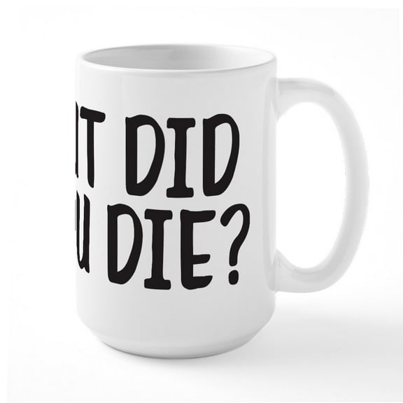 CafePress - But Did You Die? - 15 oz Ceramic Large White Novelty Mug