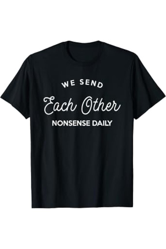 We Send Each Other Nonsense Daily Friendship Day Best-Friend T-Shirt