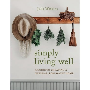 Simply Living Well: A Guide to Creating a Natural, Low-Waste Home, (Hardcover)