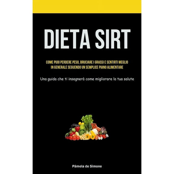 Dieta Sirt: Come puoi perdere peso, bruciare i grassi e sentirti meglio in generale seguendo un semplice piano alimentar, (Paperback)