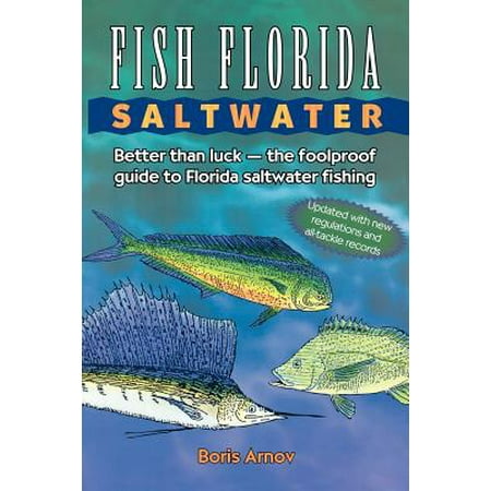 Fish Florida Saltwater : Better Than Luck--The Foolproof Guide to Florida Saltwater (Best Sport Fishing In Florida)