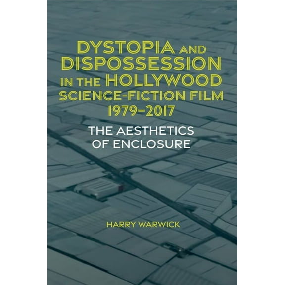 Liverpool Science Fiction Texts and Stud Dystopia and Dispossession in the Hollywood Science Fiction Film, 1979-2017: The Aesthetics of Enclosure, Book 77, (Paperback)