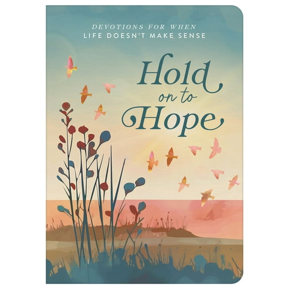 Hold on to Hope: Devotions for When Life Doesn't Make Sense, (Paperback)