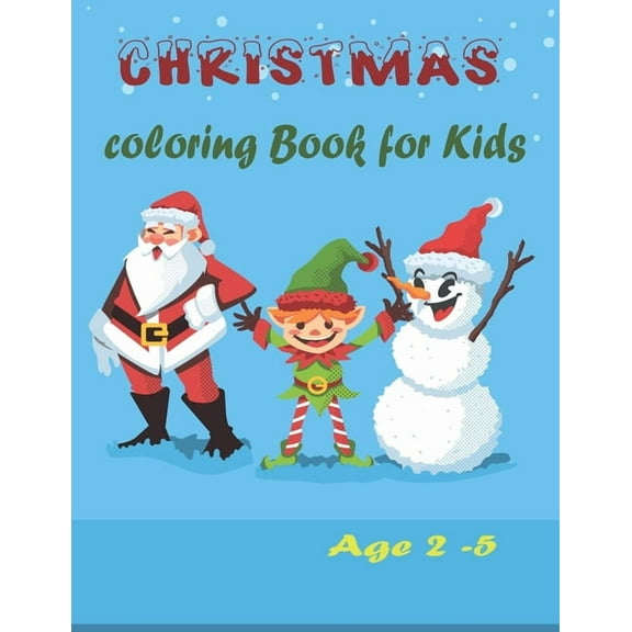 Christmas Coloring book for kids Ages 2-5: Christmas Activity Book for kids Preschoolers - Christmas Colouring Book For Childrens 2-5 3-6 2-4 - ... -