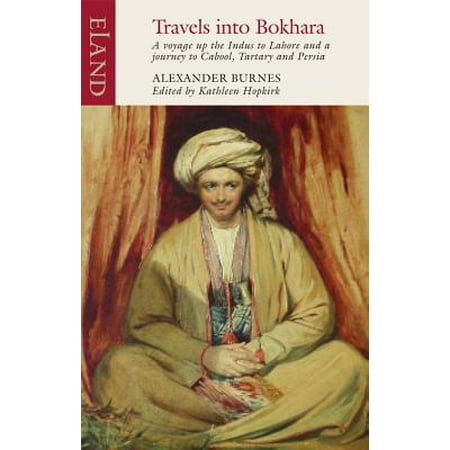 Travels Into Bokhara : Containing the Narrative of a Voyage on the Indus from the Sea to Lahore and an Account of a Journey from India to Cabool, Tartary and Persia in the Years 1831, 1832 and