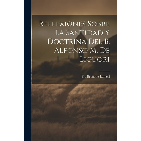 Reflexiones Sobre La Santidad Y Doctrina Del B. Alfonso M. De Liguori (Paperback)