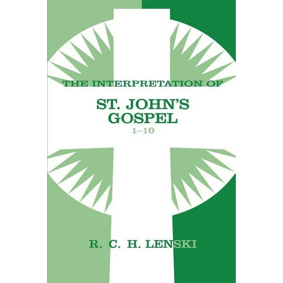 Lenski's Commentary on the New Testament Interpretation of St. John's Gospel, Chapters 1-10, (Paperback)