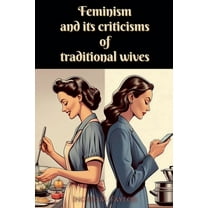 Feminism and its Criticisms of Traditional Wives, (Paperback)