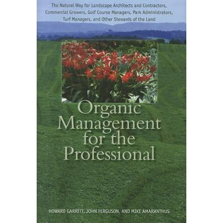 Organic Management for the Professional : The Natural Way for Landscape Architects and Contractors, Commercial Growers, Golf Course Managers, Park Administrators, Turf Managers, and Other Stewards of the