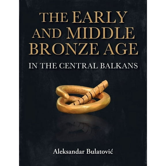 The Early and Middle Bronze Age in the Central Balkans, (Paperback)