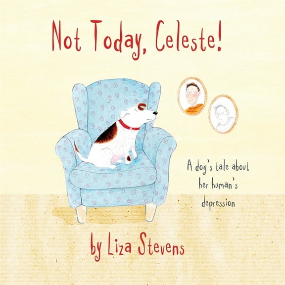 Not Today, Celeste!: A Dog's Tale about Her Human's Depression, (Paperback)