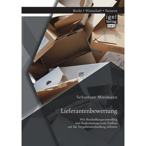 Lieferantenbewertung : Wie Beschaffungscontrolling und Risikomanagement Einfluss auf die Vergabeentscheidung nehmen (Paperback)