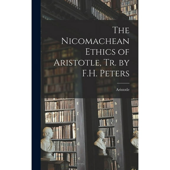 The Nicomachean Ethics of Aristotle, Tr. by F.H. Peters (Hardcover)
