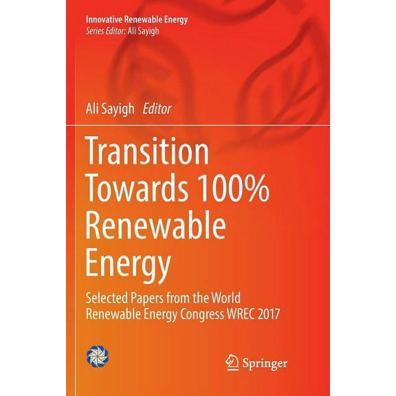 Innovative Renewable Energy Transition Towards 100% Renewable Energy: Selected Papers from the World Renewable Energy Congress Wrec 2017, (Paperback)