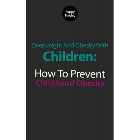 Overweight And Obesity With Children: How To Prevent Childhood Obesity -