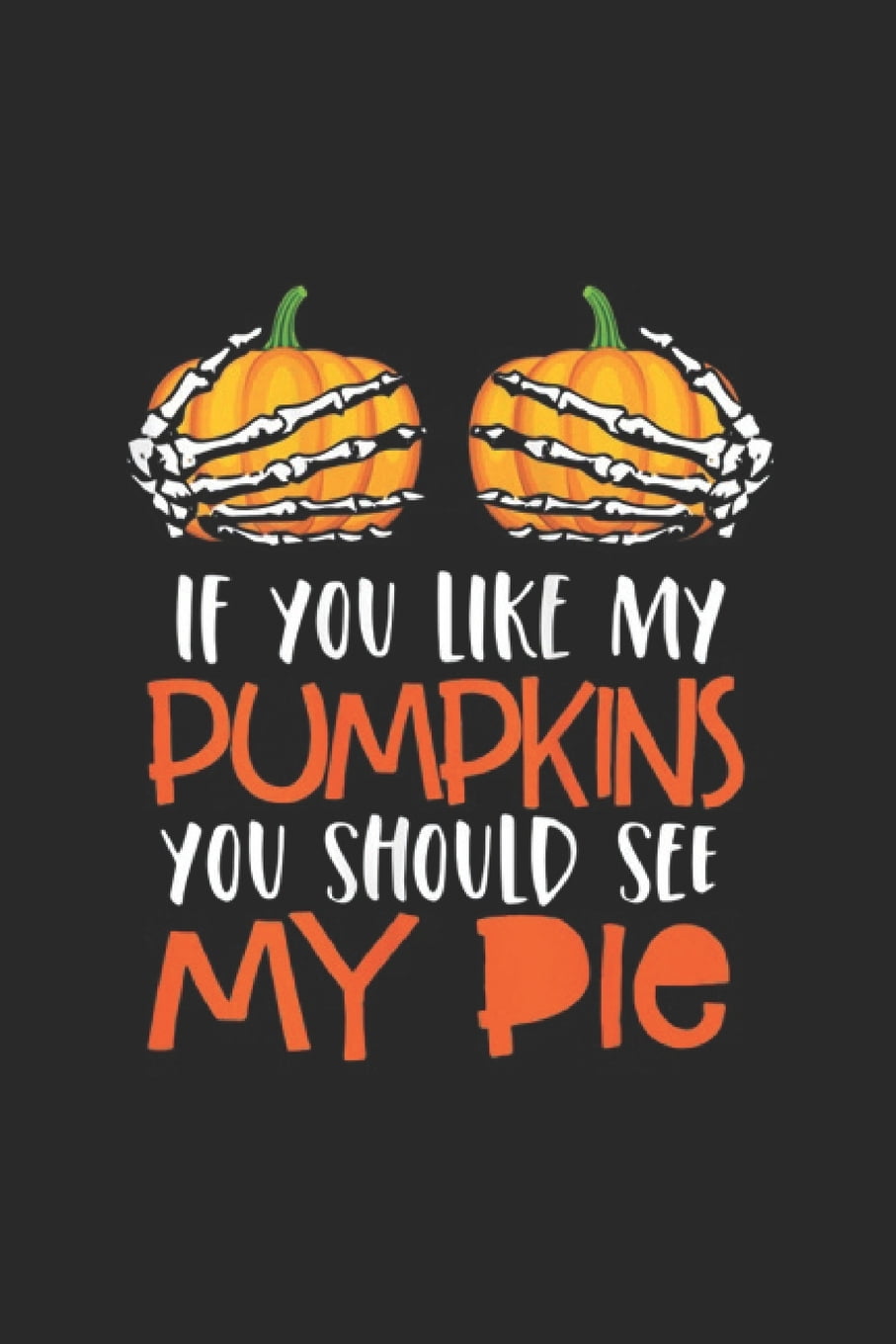 If You Like My Pumpkins You Should See My Pie : If You Like My Pumpkins ...