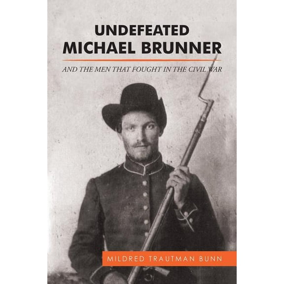 Undefeated Michael Brunner : And the Men That Fought in the Civil War