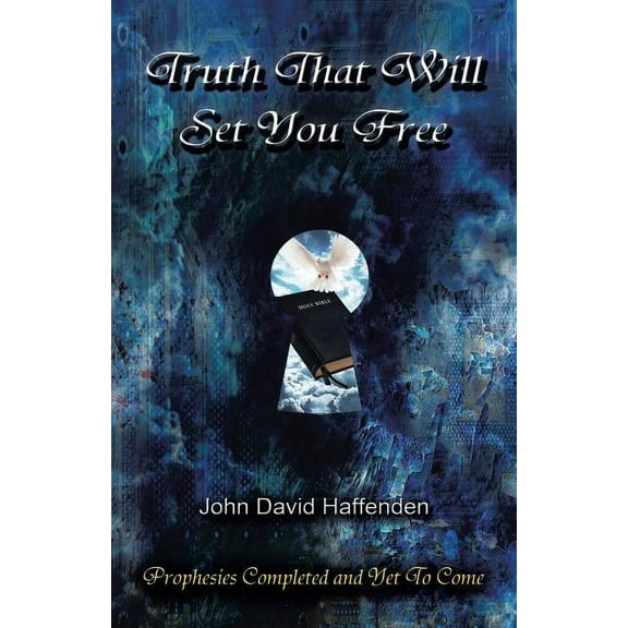Truth That Will Set You Free: Prophesies Completed and Yet to Come (Paperback)