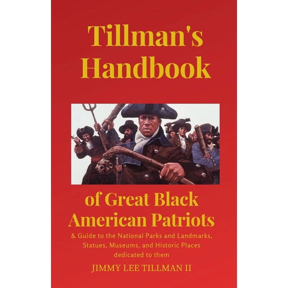Tillman's Handbook of Great Black American Patriots: and Guide to the National Parks and Landmarks, Statues, Museums, an, (Paperback)
