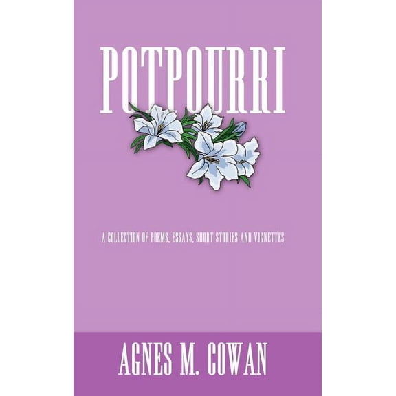 Potpourri : A Collection of Poems, Essays, Short Stories and Vignettes