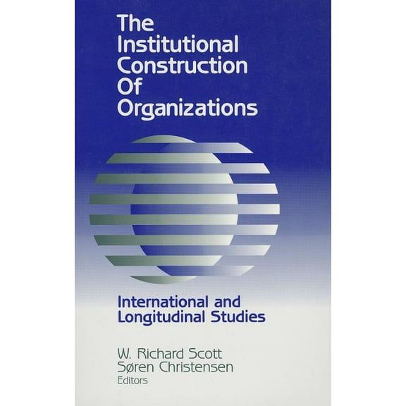 Institutional Construction of Organizations: International and Longitudinal Studies, (Paperback)