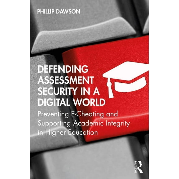 Defending Assessment Security in a Digital World: Preventing E-Cheating and Supporting Academic Integrity in Higher Educ, (Paperback)