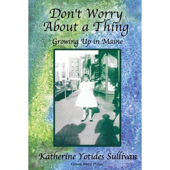 Don't Worry About A Thing: Growing Up in Maine, (Paperback)