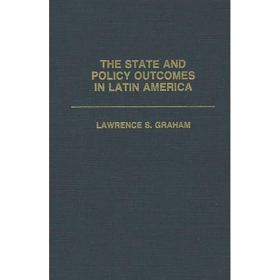 Praeger Series in Political Communicatio The State and Policy Outcomes in Latin America, (Hardcover)