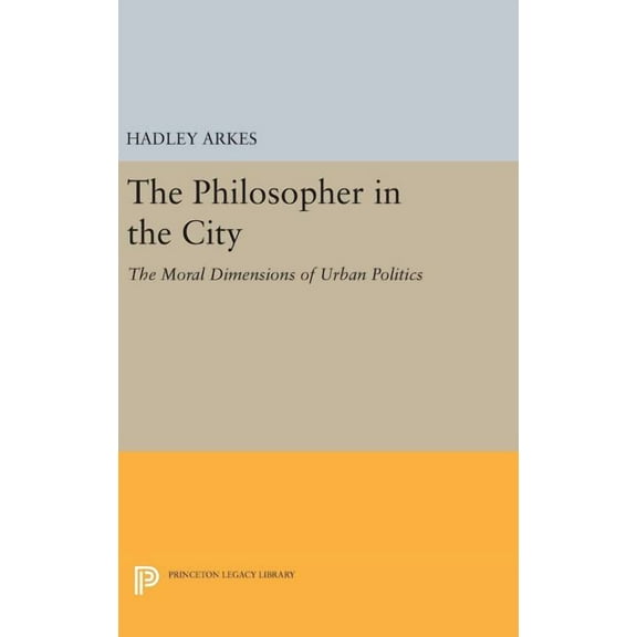 Princeton Legacy Library The Philosopher in the City: The Moral Dimensions of Urban Politics, Book 872, (Hardcover)