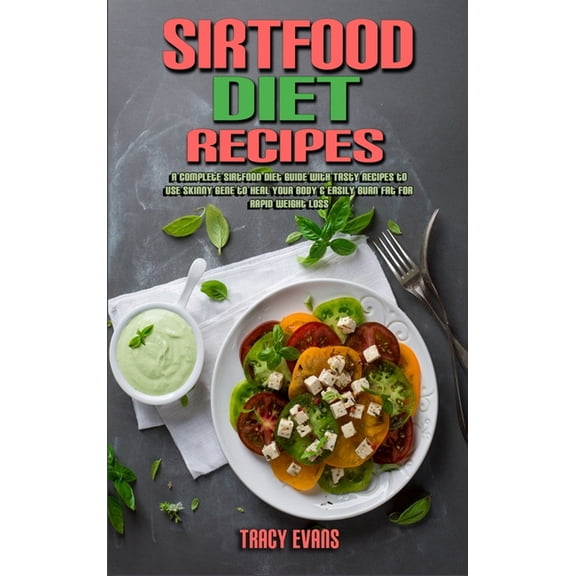 Sirtfood Diet Recipes: A Complete Sirtfood Diet Guide With Tasty Recipes to Use Skinny Gene to Heal your Body & Easily B